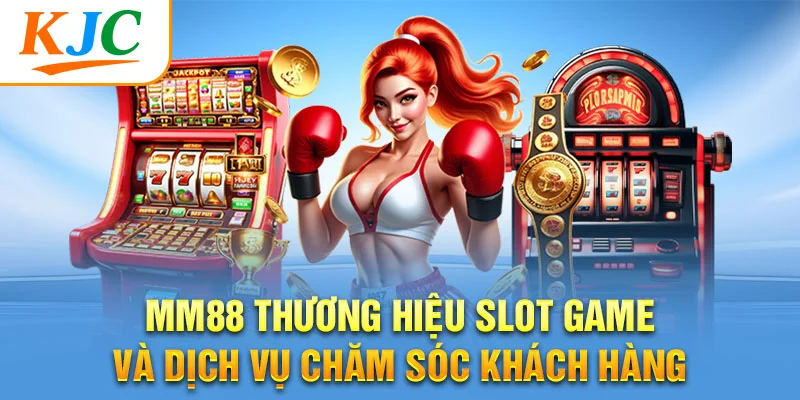 MM88 thương hiệu slot game và dịch vụ chăm sóc khách hàng