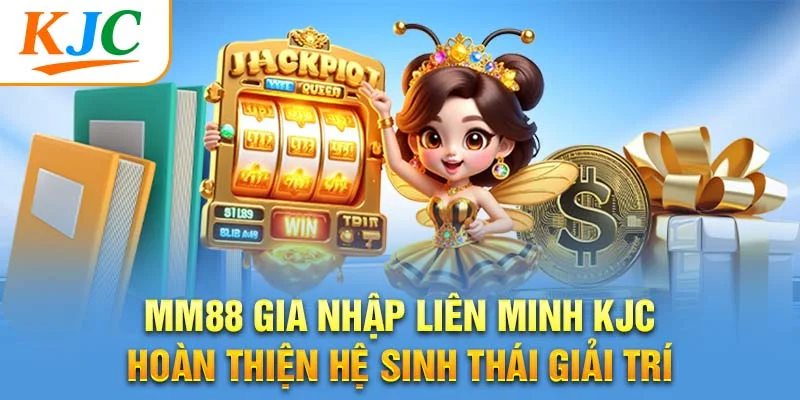 MM88 Gia Nhập Liên Minh KJC – Hoàn Thiện Hệ Sinh Thái Giải Trí